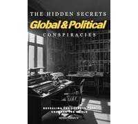 The Hidden Secrets - Global & Politics Conspiracies: Revealing the Secrets That Changed the World (The Hidden Secrets Conspiracies)