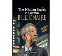 The Hidden Secrets of a Self-Made Billionaire: 100 True Stories of Wealth and Power (Billionaires & Success)