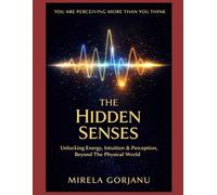 The Hidden Senses Handbook: Unlocking Intuition, Energy & Perception, Beyond the Physical World (Spirituality)
