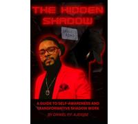 The Hidden Shadow: A GUIDE TO SELF-AWARENESS AND TRANSFORMATIVE SHADOW WORK