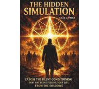 THE HIDDEN SIMULATION: Expose the Silent Conditioning That Has Been Steering Your Life From the Shadows