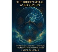 The Hidden Spiral of Becoming: Awakening the Forgotten Architecture of Consciousness They Tried to Bury