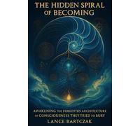 The Hidden Spiral of Becoming: Awakening the Forgotten Architecture of Consciousness They Tried to Bury