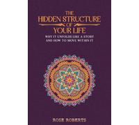 The Hidden Structure of Your Life: Why It Unfolds Like a Story and How to Move Within It