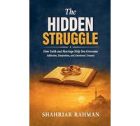 The Hidden Struggle: How Faith and Marriage Help You Overcome Addiction, Temptation, and Emotional Trauma