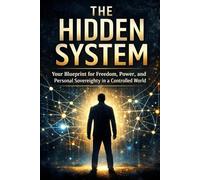 The Hidden System: Awaken your mind, reclaim your freedom, and master the systems that shape our world.