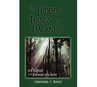 The Hidden Things Of Darkness: An Exposé of the Enemies of Christ