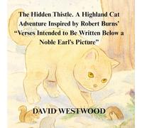 The Hidden Thistle. A Highland Cat Adventure Inspired by Robert Burns’ “Verses Intended to Be Written Below a Noble Earl’s Picture” (Robert Burns for children)
