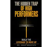 THE HIDDEN TRAP OF HIGH PERFORMERS: Why Being Indispensable Keeps You Stuck-and How to Build the Leverage to Move Up (The Hidden System Series)