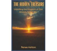 The Hidden Treasure: Unlocking The Kingdom Of God Already Within You