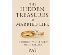 The Hidden Treasures of Married Life: Seven Things I Wish I Knew Much Earlier About Marriage
