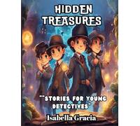 The Hidden Treasures: Tales for Young Detectives.: a children's book of adventure and mystery for boys and girls aged 7, 8, 9, 10, 11 and 12 years old
