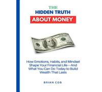 The Hidden Truth About Money: How Emotions, Habits, and Mindset Shape Your Financial Life-And What You Can Do Today to Build Wealth That Lasts (The First Million Formula)