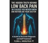 THE HIDDEN TRUTH BEHIND LOW BACK PAIN, 38 CAUSES YOU NEVER KNEW AND NEITHER DID YOUR DOCTOR: A GUIDE TO ACCURATE DIAGNOSIS AND SELF-TREATMENT