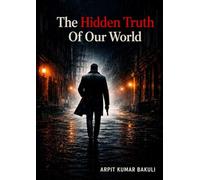 THE HIDDEN TRUTH OF OUR WORLD(English): Unveiling Secrets Beyond Reality and Human Understanding