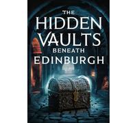 The Hidden Vaults Beneath Edinburgh