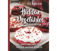 The Hidden Vegetables Cookbook: 90 Tasty Recipes for Veggie-Averse Adults