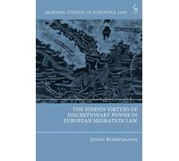 The Hidden Virtues of Discretionary Power in European Migration Law (Modern Studies in European Law)