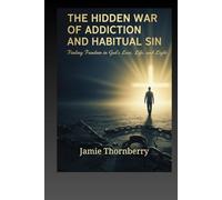 The Hidden War of Addiction and Habitual Sin: Finding Freedom through God's Love, Life, and Light