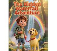 The Hidden Waterfall Adventure: A children's book of a curious 7-year-old boy and his loyal dog who, together, go on an adventure to find a hidden waterfall.