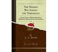 The Hidden Way Across the Threshold, Vol. 5: Or the Mystery Which Hath Been Hidden for Ages and From Generations (Classic Reprint)