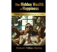 The Hidden Wealth of Happiness: Lessons from the Psychology of Money