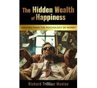 The Hidden Wealth of Happiness: Lessons from the Psychology of Money