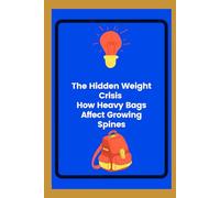 The Hidden Weight Crisis: How Heavy Bags Affect Growing Spines: Your Child's Backpack Could Be Damaging Their Spine Forever