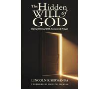 The Hidden Will of God: Demystifying 100% Answered Prayer