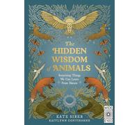 The Hidden Wisdom of Animals : Surprising Things We Can Learn From Nature