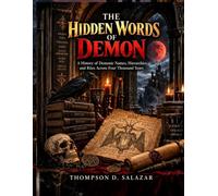 THE HIDDEN WORDS OF DEMON: A History of Demonic Names, Hierarchies, and Rites Across Four Thousand Years