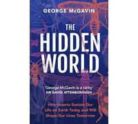 The Hidden World: How Insects Sustain Life on Earth Today and Will Shape Our Lives Tomorrow
