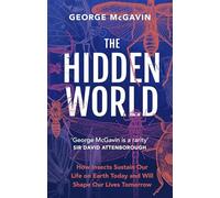 The Hidden World: How Insects Sustain Life on Earth Today and Will Shape Our Lives Tomorrow