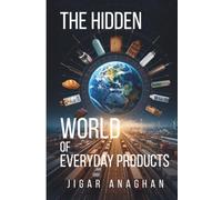 The Hidden World of Everyday Products: The Science, Engineering, and Stories Behind the Objects We Use Every Day (The Hidden World Series)
