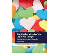 The Hidden World of the Legal Aid Lawyer: Upholding the Heart of Justice (Perspectives on Law and Access to Justice)