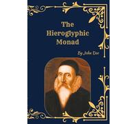 The Hieroglyphic Monad: A Complete Hermetic Treatise on Alchemy, Symbolism, and the Unity of All Things