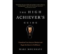 The High Achiever's Guide: Transform Your Success Mindset and Begin the Quest to Fulfillment (Authentic Happiness, Job Fulfillment, Personal Transformation)