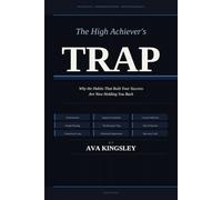 The High Achiever's Trap: Why the Habits That Built Your Success Are Now Holding You Back
