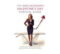 The High Achiever's Valentine's Day Survival Guide: Because Crushing Capitalism All Year Doesn't Mean You Won't Get Crushed by Hallmark