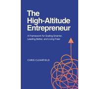The High-Altitude Entrepreneur: A Framework for Scaling Smarter, Leading Better, and Living Freer