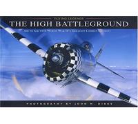 The High Battleground: Air to Air with World War II's Greatest Combat Aircraft (Flying Legends S.)
