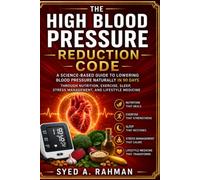 THE HIGH BLOOD PRESSURE REDUCTION CODE: A SCIENCE-BASED GUIDE TO LOWERING BLOOD PRESSURE NATURALLY IN 90-DAYS THROUGH NUTRITION, EXERCISE, SLEEP, STRESS MANAGEMENT, AND LIFESTYLE MEDICINE