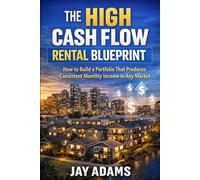 The High Cash Flow Rental Blueprint: How to Build a Portfolio That Produces Consistent Monthly Income in Any Market (Real Estate Investing Series)