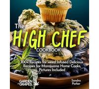 The High Chef Cookbook: 100+ Recipes for weed Infused Delicious Recipes for Marajuana Home Cooks, Pictures Included (Cannabis Kitchen Collections)