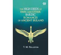The High Deeds Of Finn, And Other Bardic Romances Of Ancient Ireland