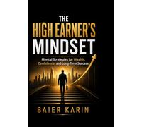 The High Earner's Mindset: Mental Strategies For Wealth, Confidence, And Long-Term Success: 2 (The Digital Economy Success Series)