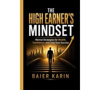 The High Earner's Mindset: Mental Strategies For Wealth, Confidence, And Long-Term Success (The Digital Economy Success Series)