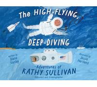 The High-Flying, Deep-Diving Adventures of Kathy Sullivan: Astronaut and Oceanographer