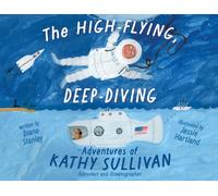 The High-Flying, Deep-Diving Adventures of Kathy Sullivan : Astronaut and Oceanographer