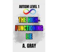 The High-Functioning Lie: Why Looking Capable Doesn't Mean Life Feels Easy: 2 (The Hidden Autism Series: Autism Level 1)